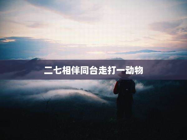 二七相伴同台走打一动物