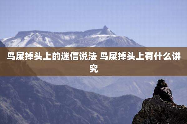 鸟屎掉头上的迷信说法 鸟屎掉头上有什么讲究