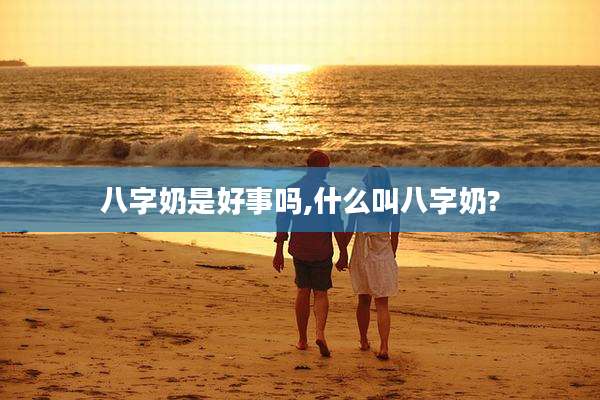 八字奶是好事吗,什么叫八字奶?