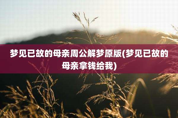 梦见已故的母亲周公解梦原版(梦见已故的母亲拿钱给我)