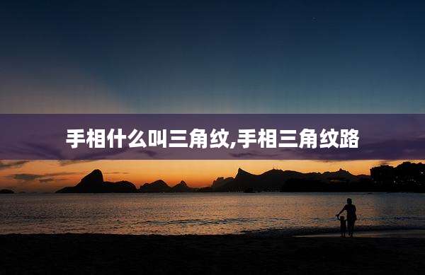 手相什么叫三角纹,手相三角纹路
