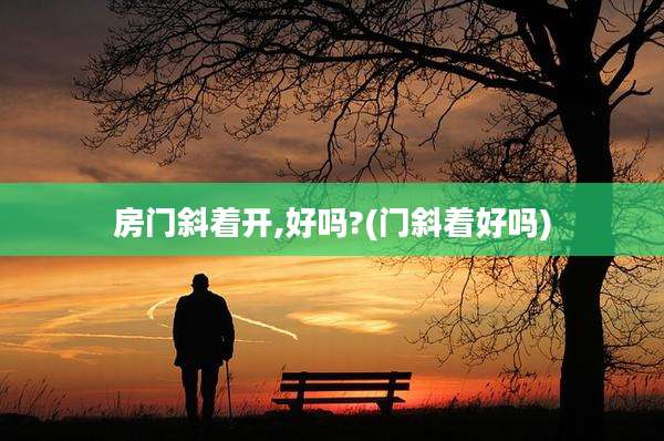 房门斜着开,好吗?(门斜着好吗)