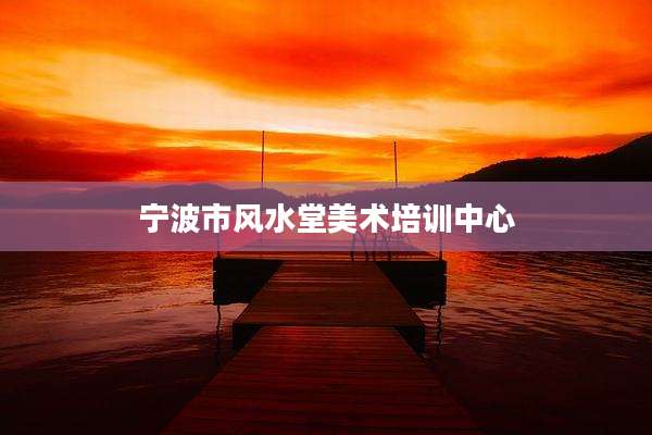 宁波市风水堂美术培训中心
