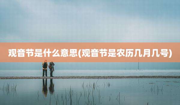 观音节是什么意思(观音节是农历几月几号)