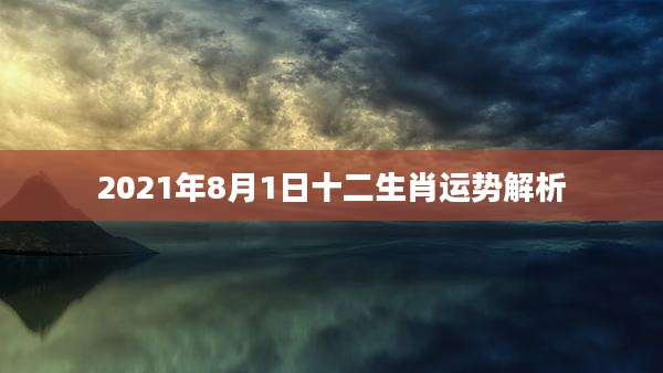 2021年8月1日十二生肖运势解析