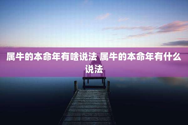 属牛的本命年有啥说法 属牛的本命年有什么说法