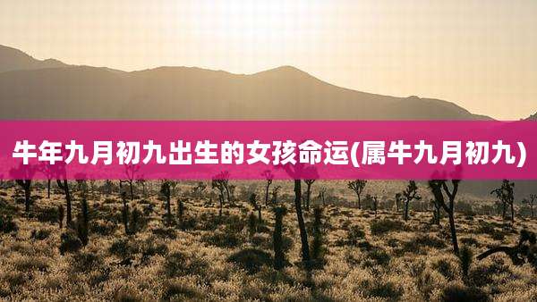 牛年九月初九出生的女孩命运(属牛九月初九)