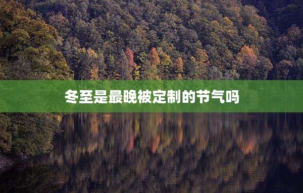 冬至是最晚被定制的节气吗