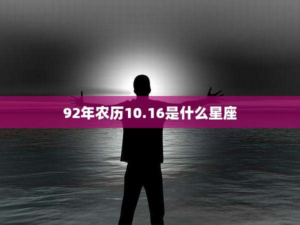 92年农历10.16是什么星座