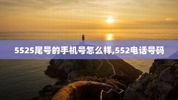 5525尾号的手机号怎么样,552电话号码