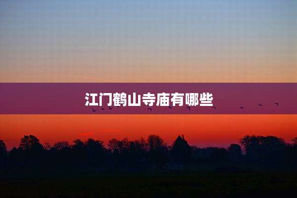 江门鹤山寺庙有哪些