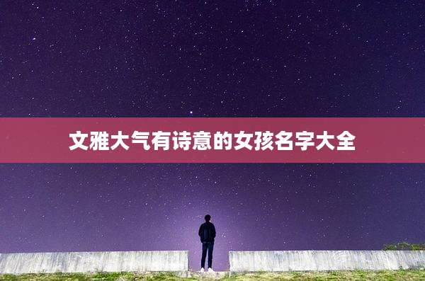 文雅大气有诗意的女孩名字大全