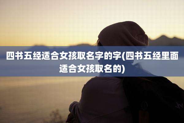 四书五经适合女孩取名字的字(四书五经里面适合女孩取名的)
