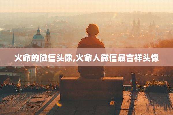 火命的微信头像,火命人微信最吉祥头像