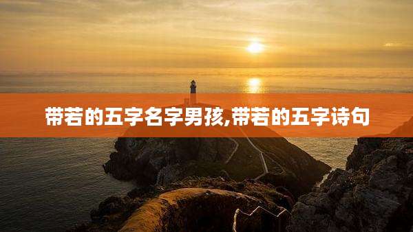 带若的五字名字男孩,带若的五字诗句