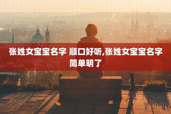 张姓女宝宝名字 顺口好听,张姓女宝宝名字简单明了