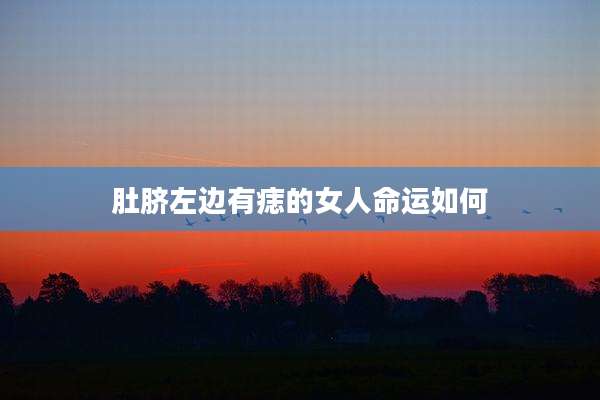 肚脐左边有痣的女人命运如何