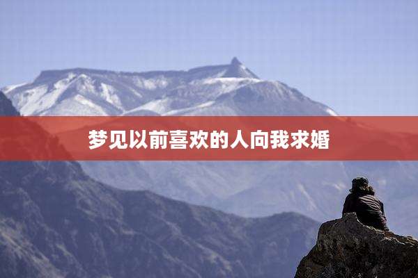 梦见以前喜欢的人向我求婚