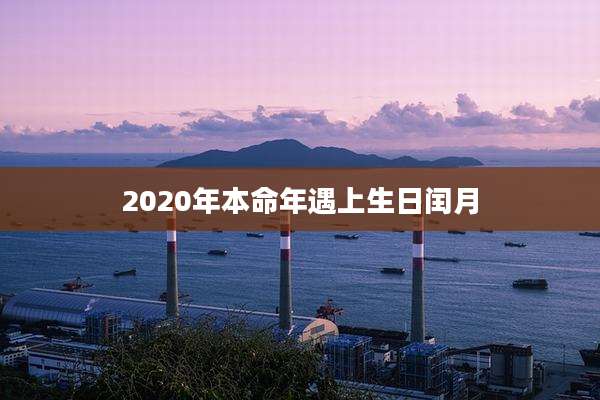 2020年本命年遇上生日闰月