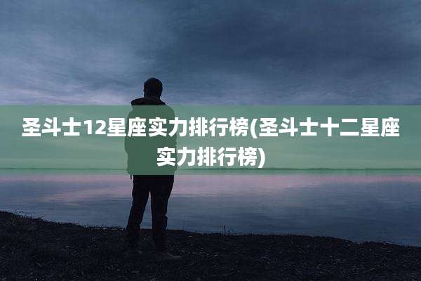 圣斗士12星座实力排行榜(圣斗士十二星座实力排行榜)
