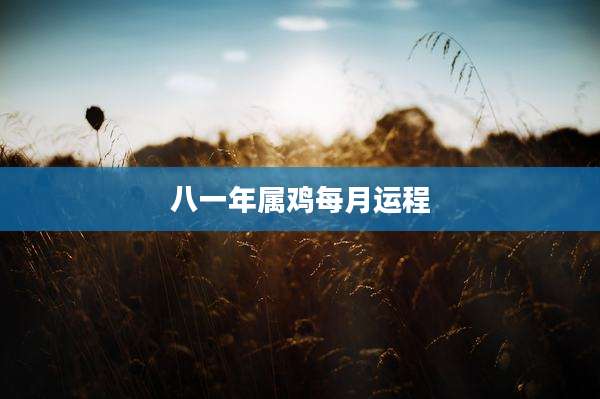 八一年属鸡每月运程