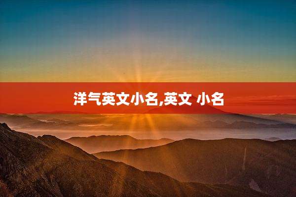 洋气英文小名,英文 小名