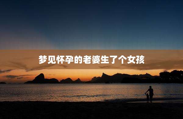 梦见怀孕的老婆生了个女孩