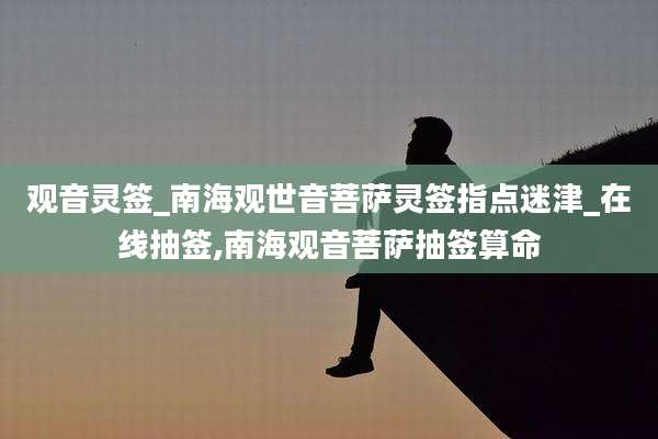 观音灵签_南海观世音菩萨灵签指点迷津_在线抽签,南海观音菩萨抽签算命