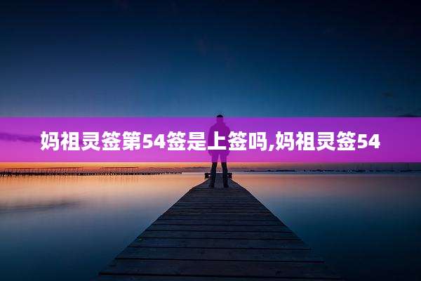 妈祖灵签第54签是上签吗,妈祖灵签54