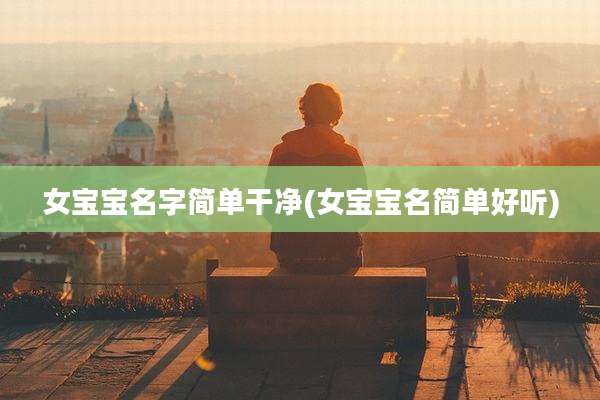 女宝宝名字简单干净(女宝宝名简单好听)