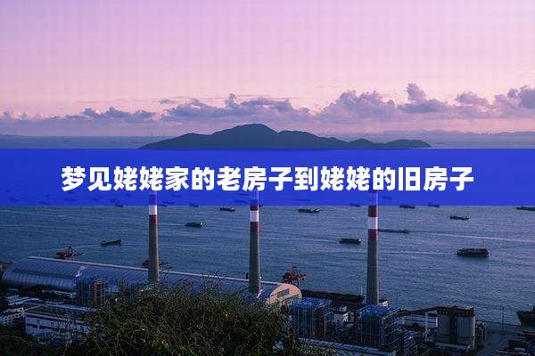 梦见姥姥家的老房子到姥姥的旧房子