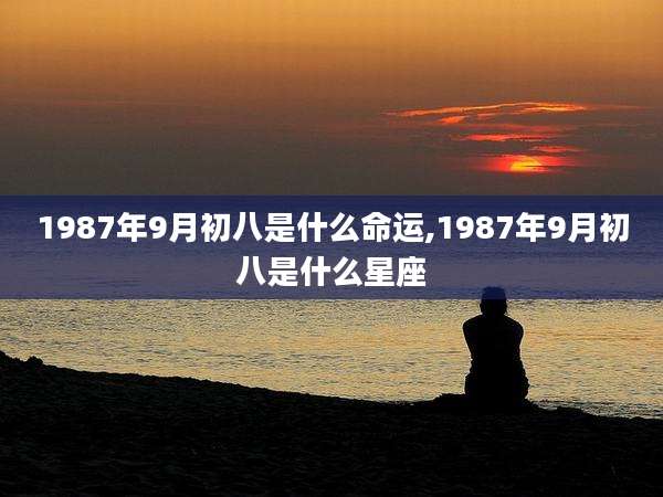 1987年9月初八是什么命运,1987年9月初八是什么星座