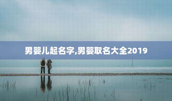 男婴儿起名字,男婴取名大全2019