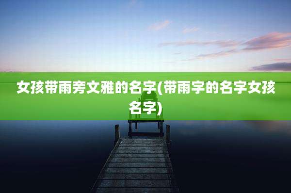 女孩带雨旁文雅的名字(带雨字的名字女孩名字)