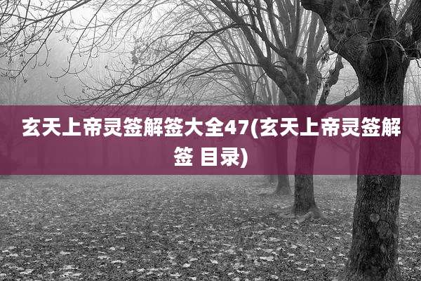 玄天上帝灵签解签大全47(玄天上帝灵签解签 目录)
