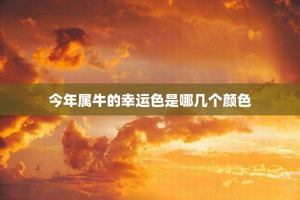 今年属牛的幸运色是哪几个颜色