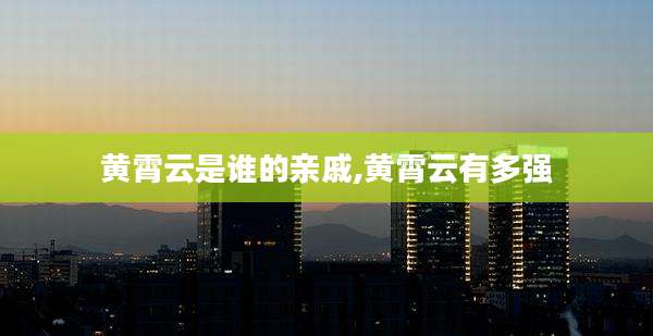 黄霄云是谁的亲戚,黄霄云有多强
