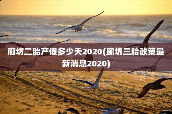 廊坊二胎产假多少天2020(廊坊三胎政策最新消息2020)