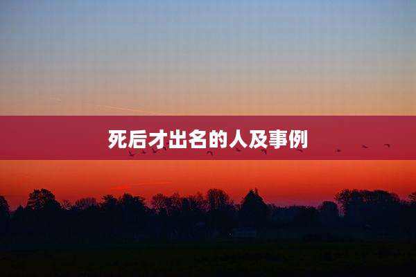 死后才出名的人及事例