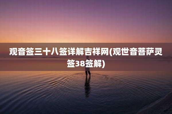 观音签三十八签详解吉祥网(观世音菩萨灵签38签解)