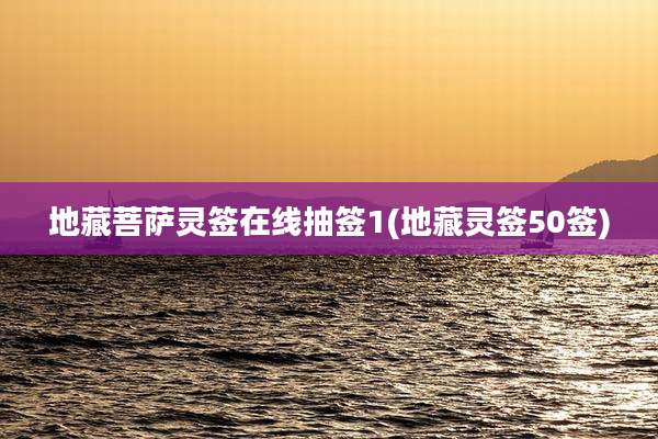地藏菩萨灵签在线抽签1(地藏灵签50签)
