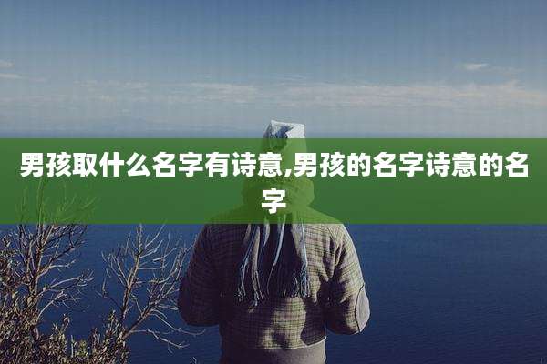 男孩取什么名字有诗意,男孩的名字诗意的名字