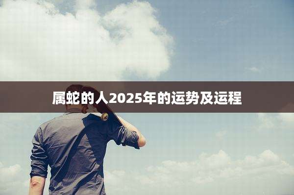 属蛇的人2025年的运势及运程