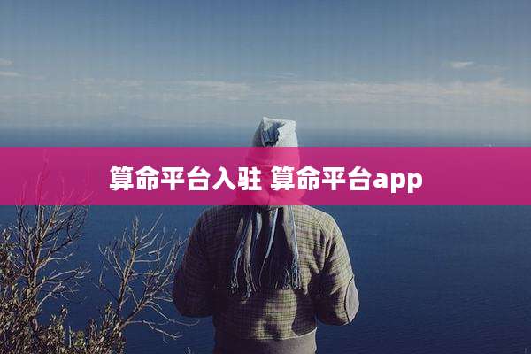 算命平台入驻 算命平台app