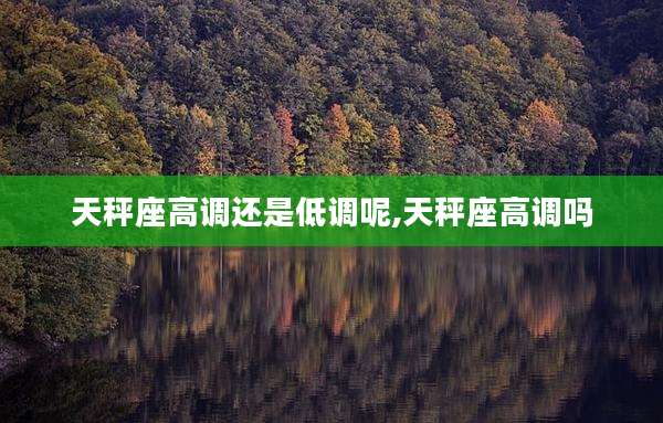 天秤座高调还是低调呢,天秤座高调吗