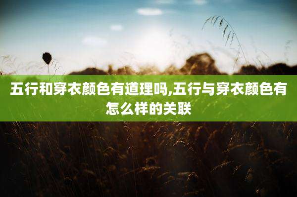 五行和穿衣颜色有道理吗,五行与穿衣颜色有怎么样的关联
