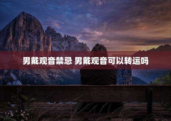 男戴观音禁忌 男戴观音可以转运吗