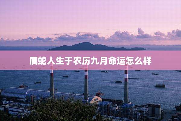 属蛇人生于农历九月命运怎么样