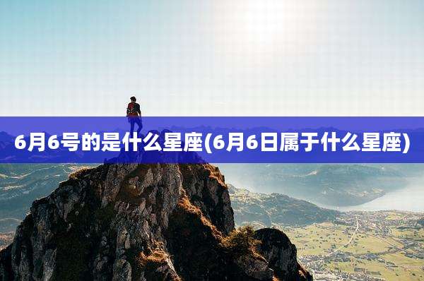 6月6号的是什么星座(6月6日属于什么星座)