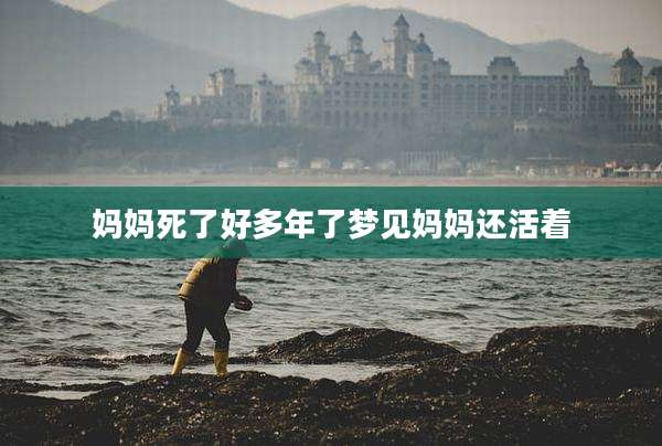 妈妈死了好多年了梦见妈妈还活着
